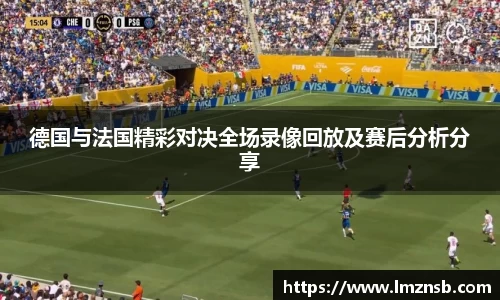 德国与法国精彩对决全场录像回放及赛后分析分享